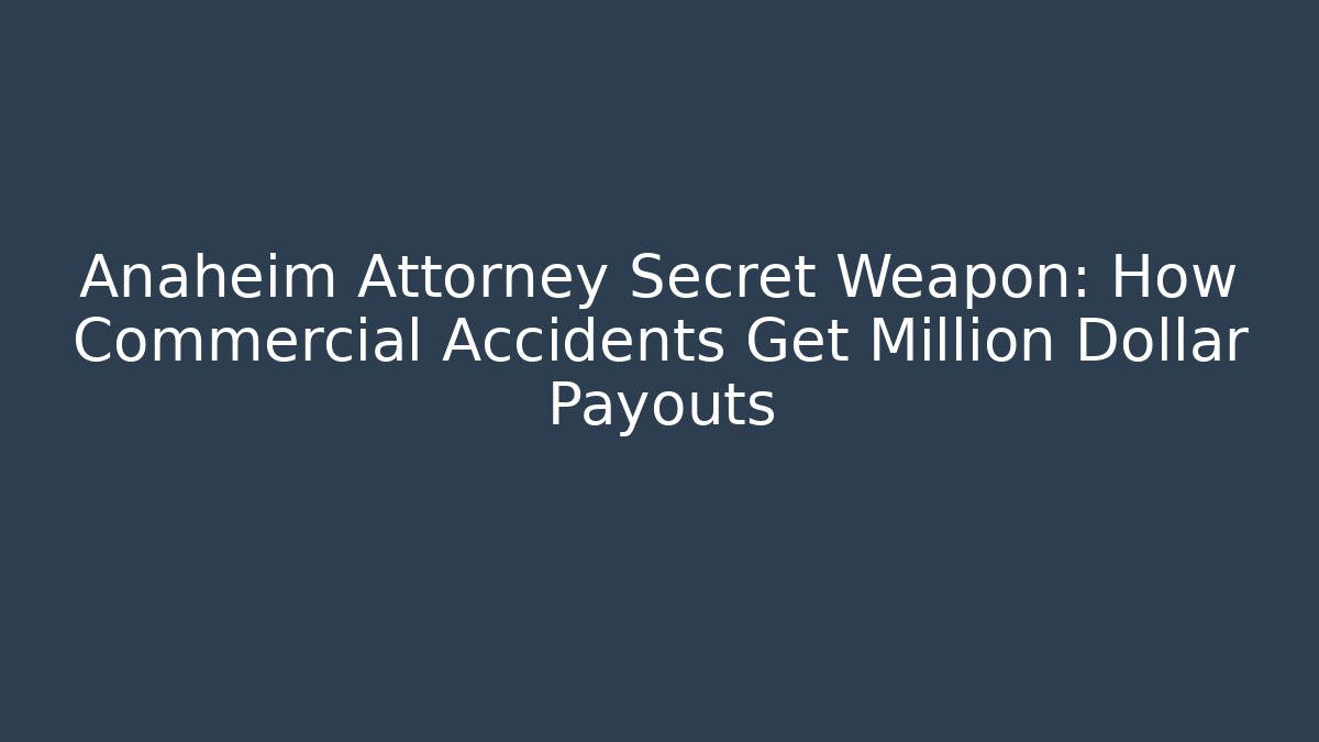 Anaheim Attorney Secret Weapon: How Commercial Accidents Get Million Dollar Payouts - V Auction