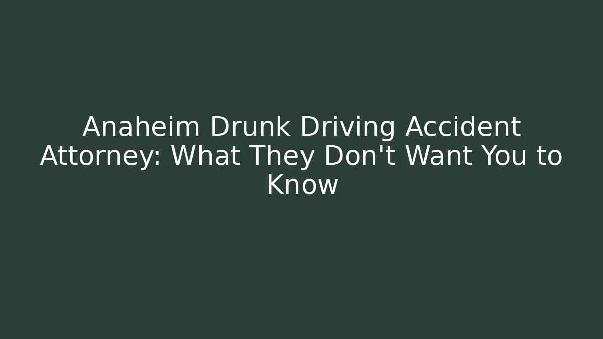 Anaheim Drunk Driving Accident Attorney: What They Don't Want You to Know