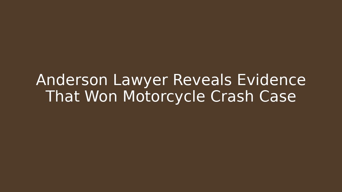 Anderson Lawyer Reveals Evidence That Won Motorcycle Crash Case