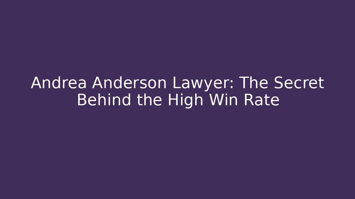 Andrea Anderson Lawyer: The Secret Behind the High Win Rate