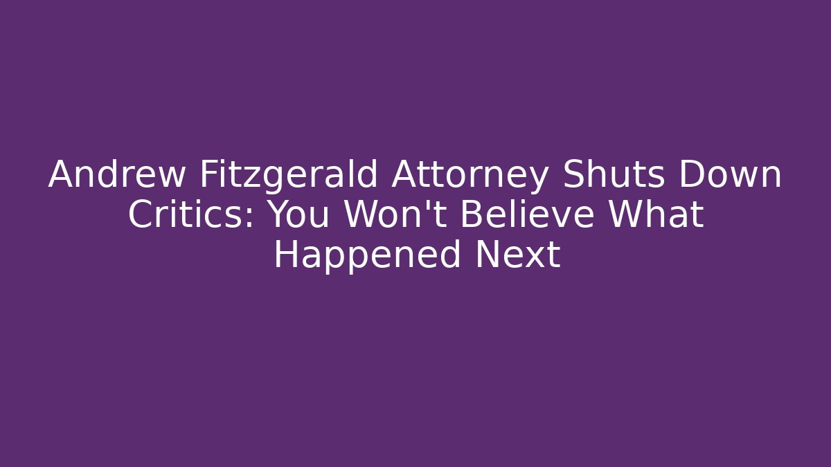 Andrew Fitzgerald Attorney Shuts Down Critics: You Won’t Believe What Happened Next