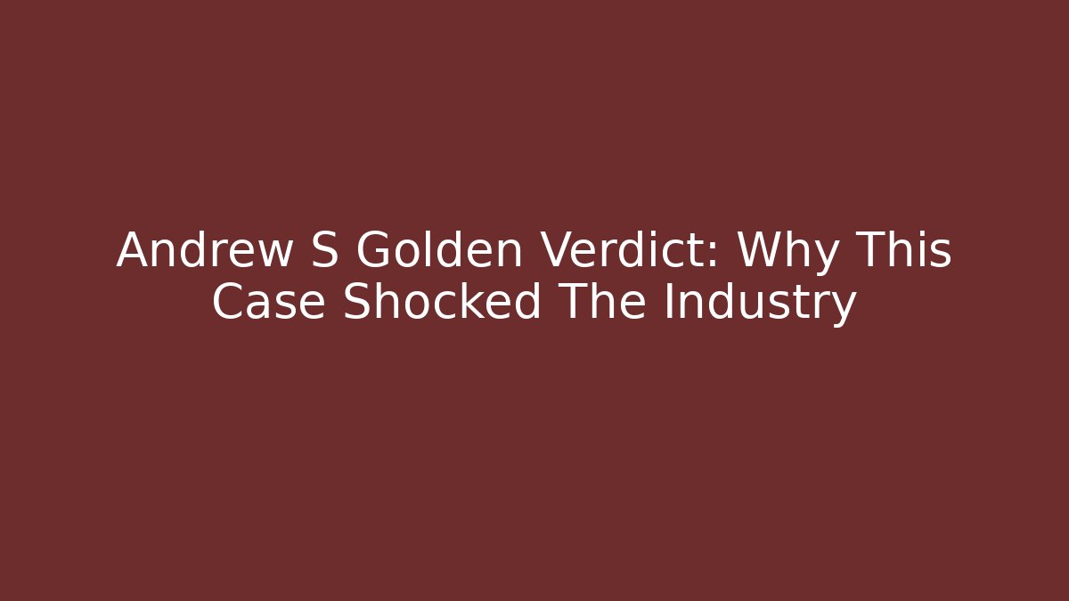 Andrew S Golden Verdict: Why This Case Shocked The Industry