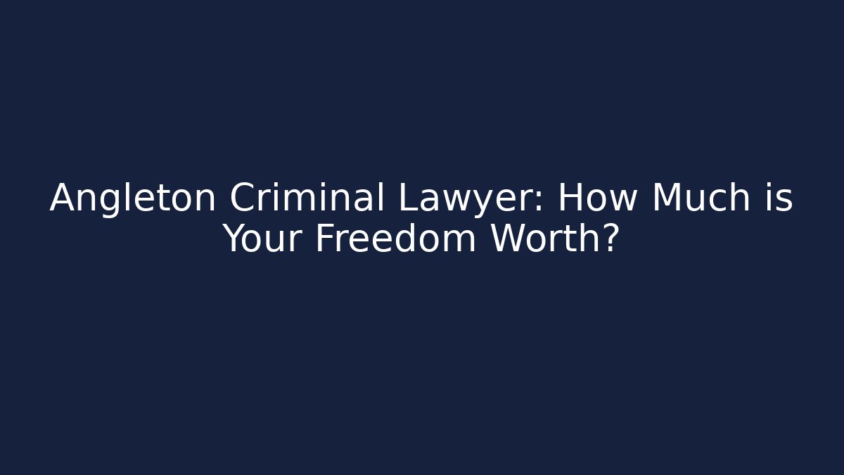 Angleton Criminal Lawyer: How Much is Your Freedom Worth?