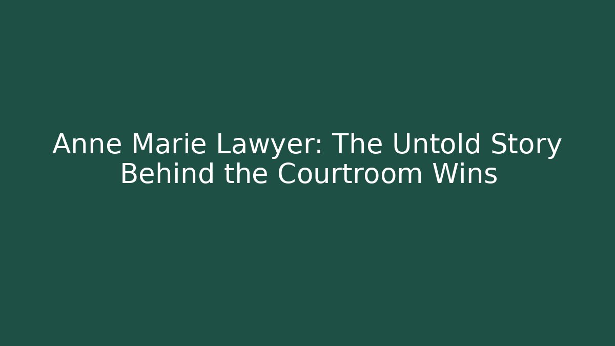 Anne Marie Lawyer: The Untold Story Behind the Courtroom Wins