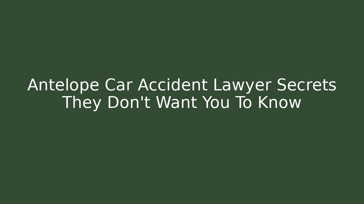 Antelope Car Accident Lawyer Secrets They Don’t Want You To Know