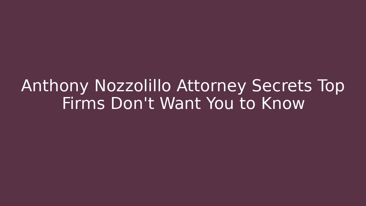 Anthony Nozzolillo Attorney Secrets Top Firms Don't Want You to Know