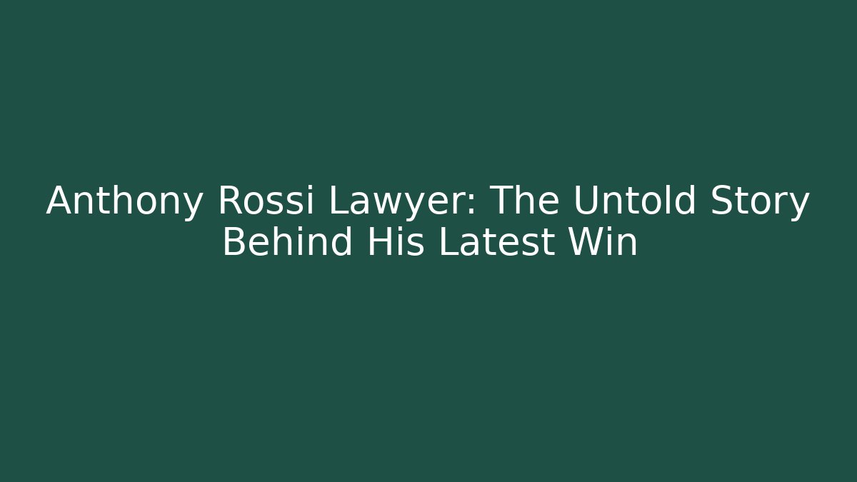 Anthony Rossi Lawyer: The Untold Story Behind His Latest Win