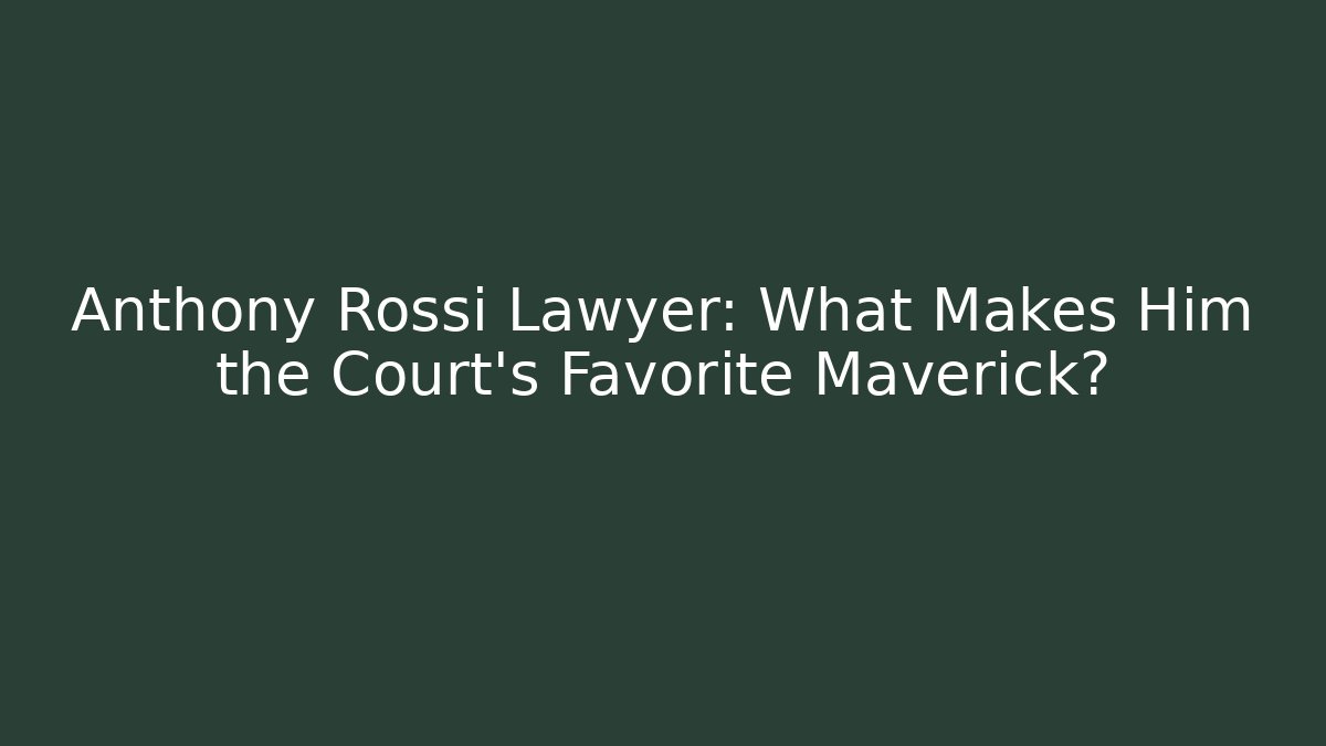 Anthony Rossi Lawyer: What Makes Him the Court's Favorite Maverick?