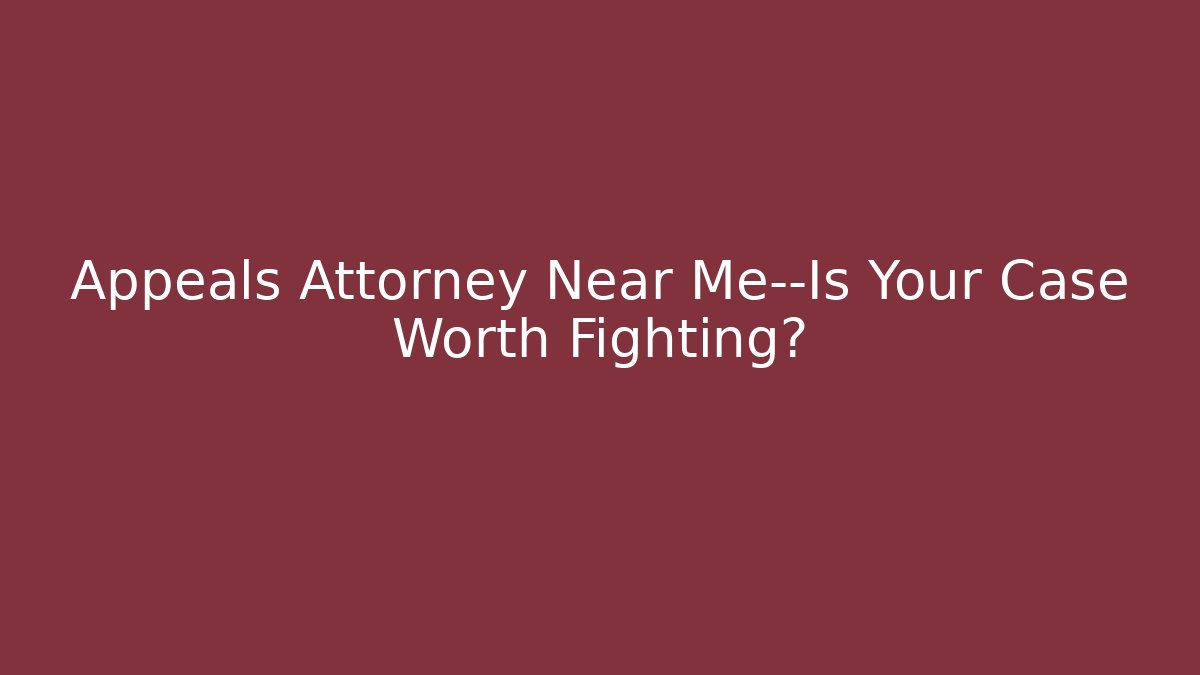 Appeals Attorney Near Me—Is Your Case Worth Fighting? - V Auction