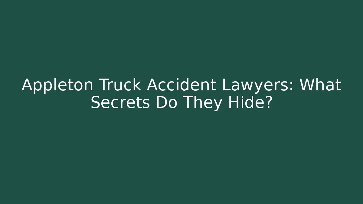 Appleton Truck Accident Lawyers: What Secrets Do They Hide? - V Auction
