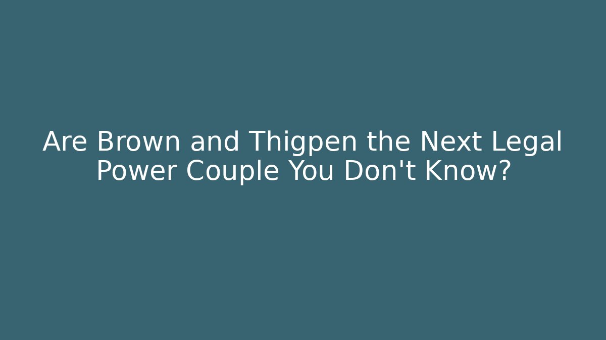 Are Brown and Thigpen the Next Legal Power Couple You Don't Know?