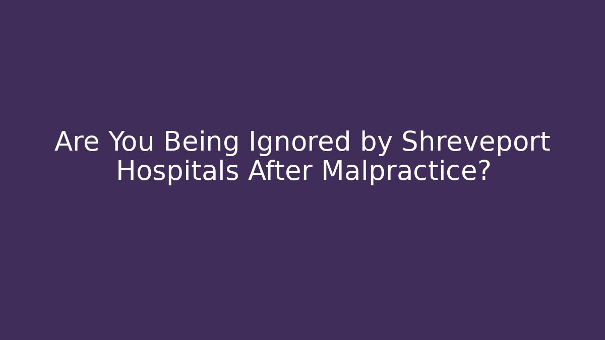 Are You Being Ignored by Shreveport Hospitals After Malpractice? - V Auction