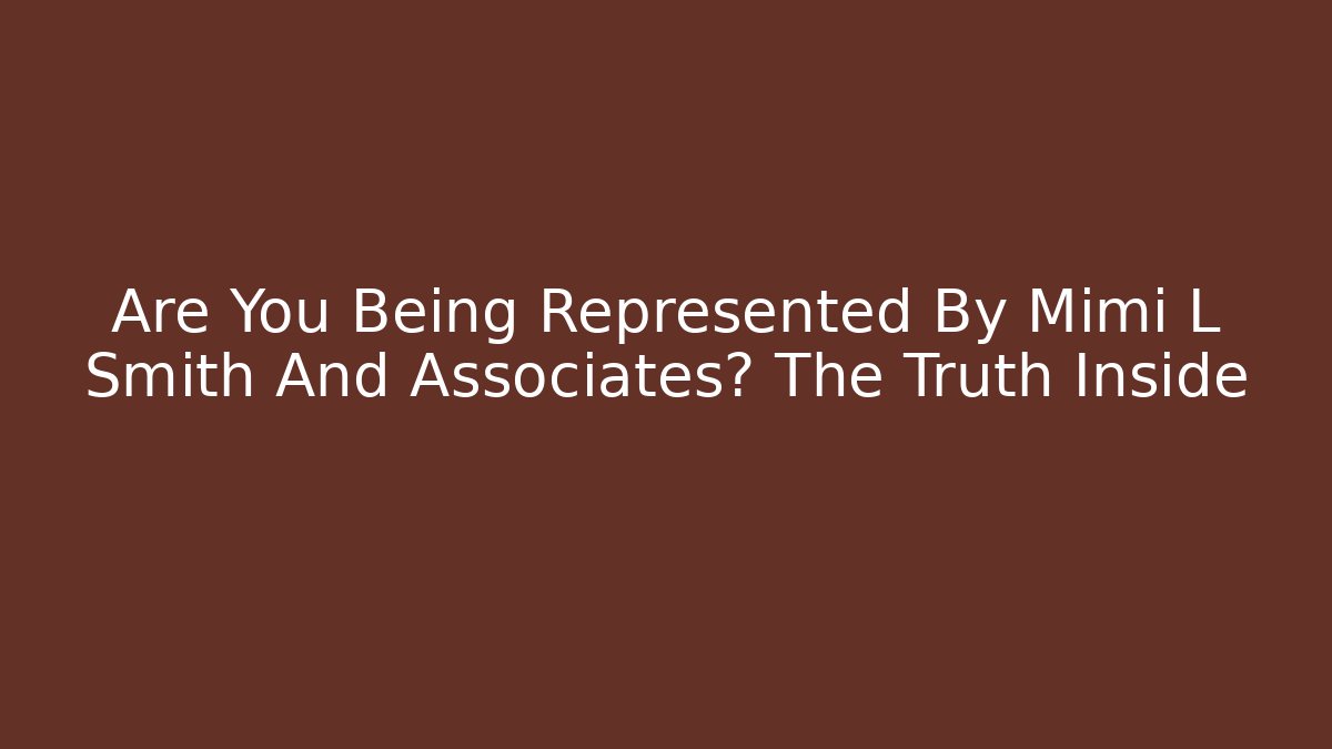 Are You Being Represented By Mimi L Smith And Associates? The Truth Inside