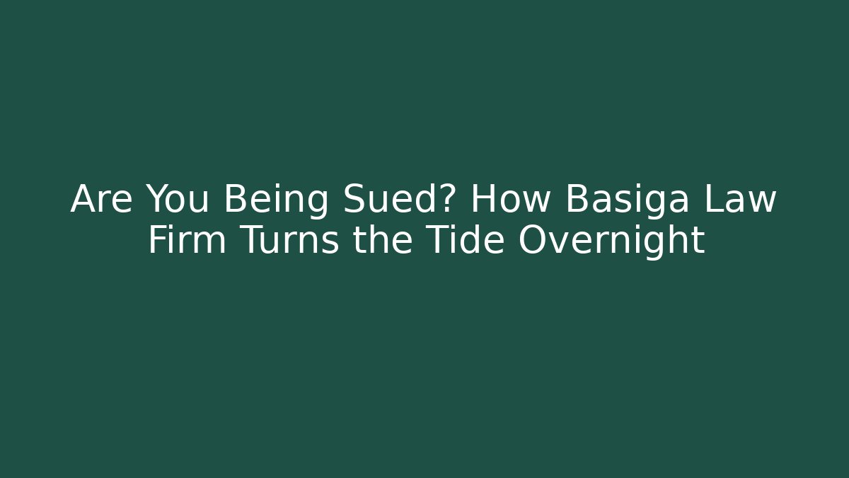 Are You Being Sued? How Basiga Law Firm Turns the Tide Overnight