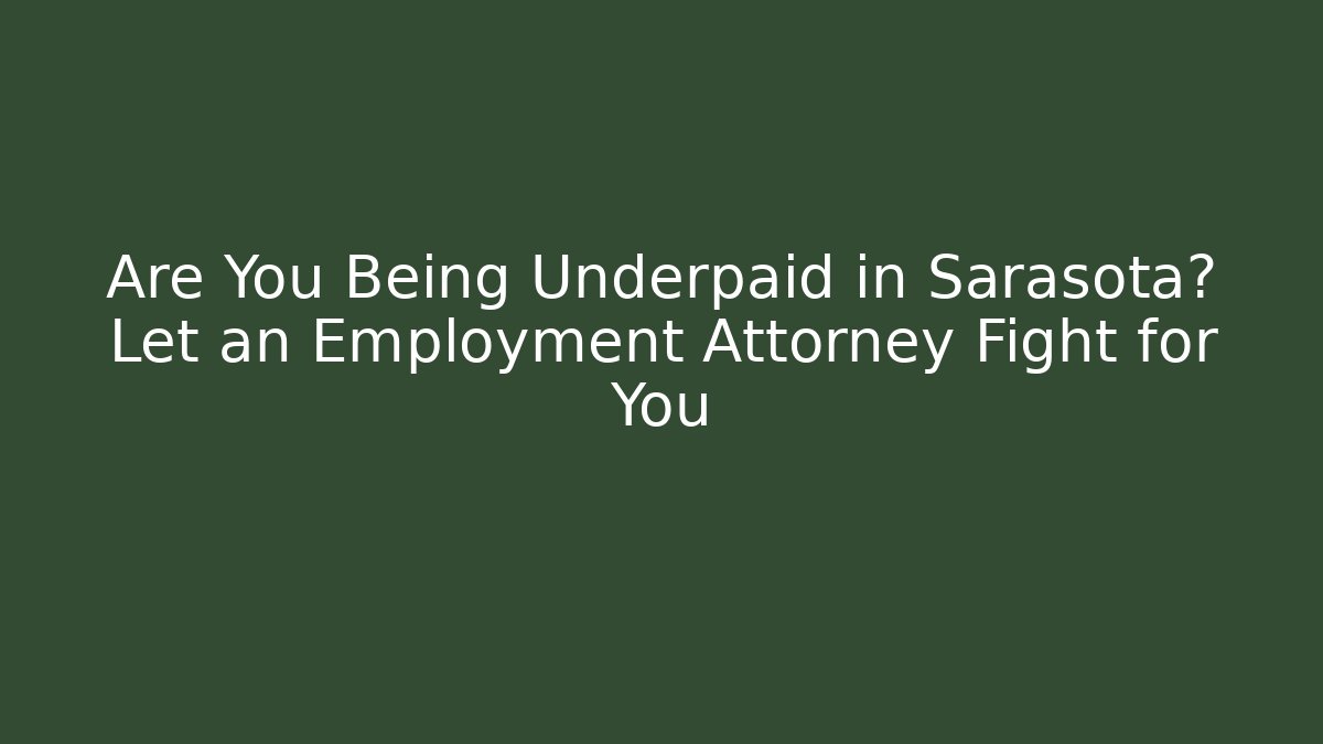 Are You Being Underpaid in Sarasota? Let an Employment Attorney Fight for You