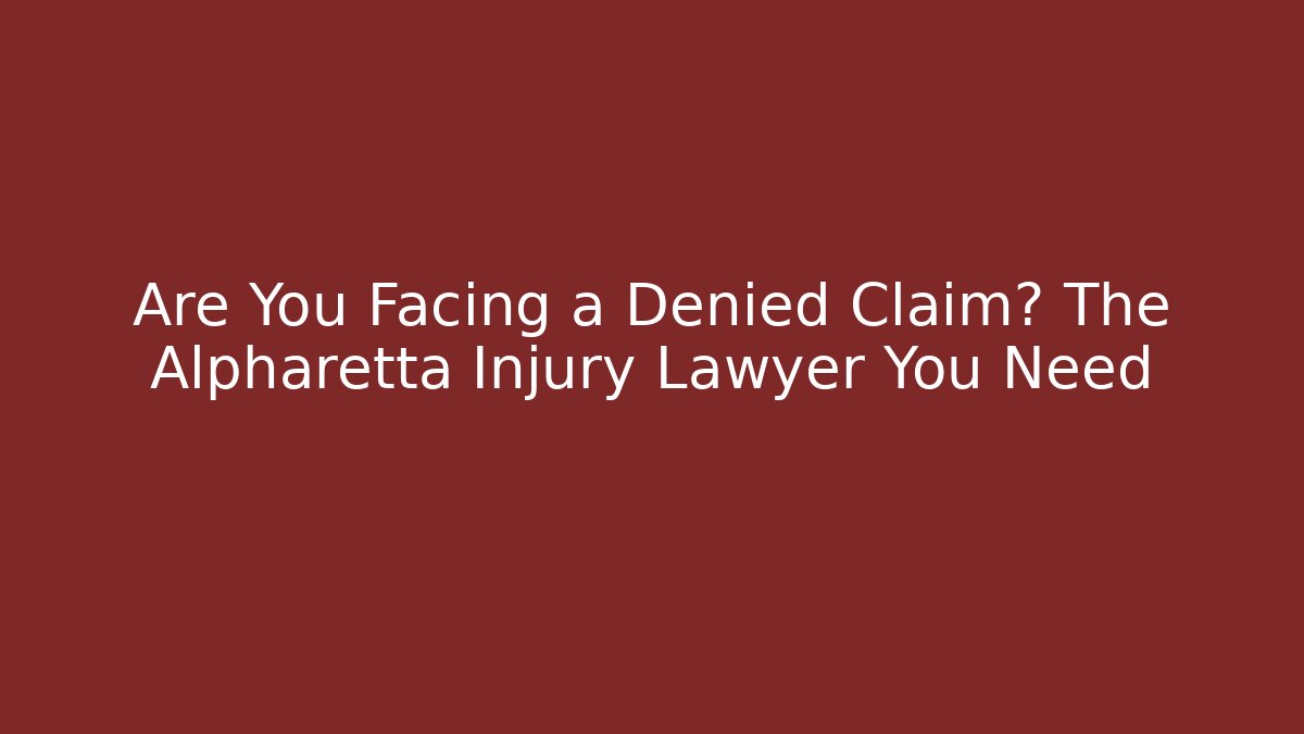 Are You Facing a Denied Claim? The Alpharetta Injury Lawyer You Need