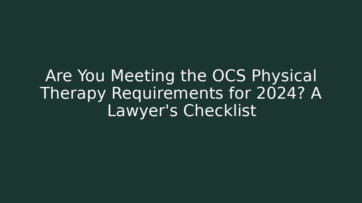 Are You Meeting the OCS Physical Therapy Requirements for 2024? A Lawyer’s Checklist