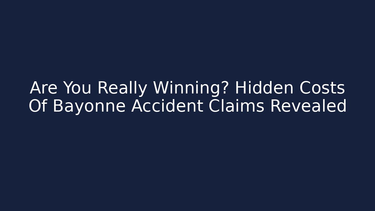 Are You Really Winning? Hidden Costs Of Bayonne Accident Claims Revealed