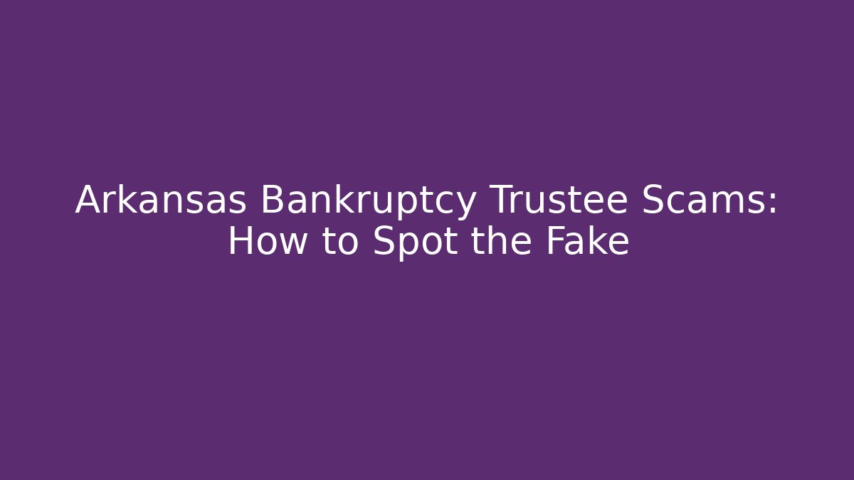 Arkansas Bankruptcy Trustee Scams: How to Spot the Fake