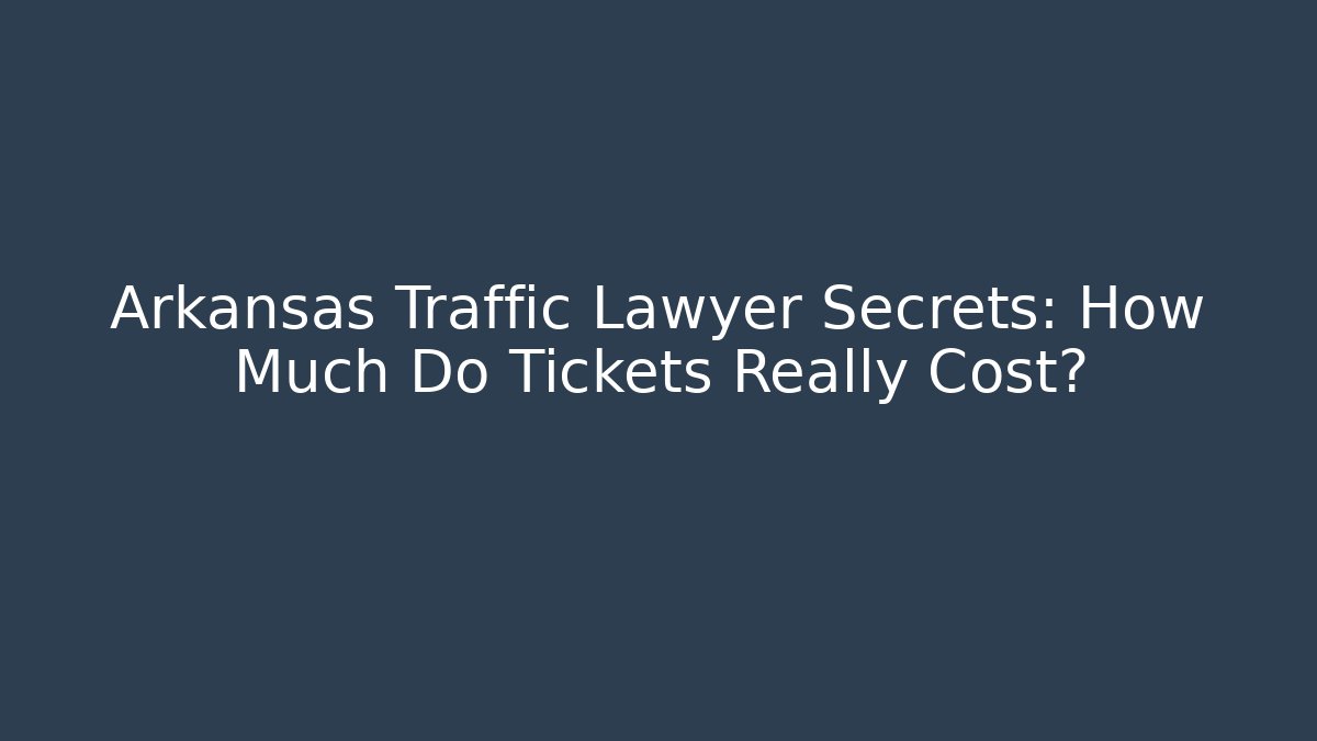 Arkansas Traffic Lawyer Secrets: How Much Do Tickets Really Cost? - V Auction