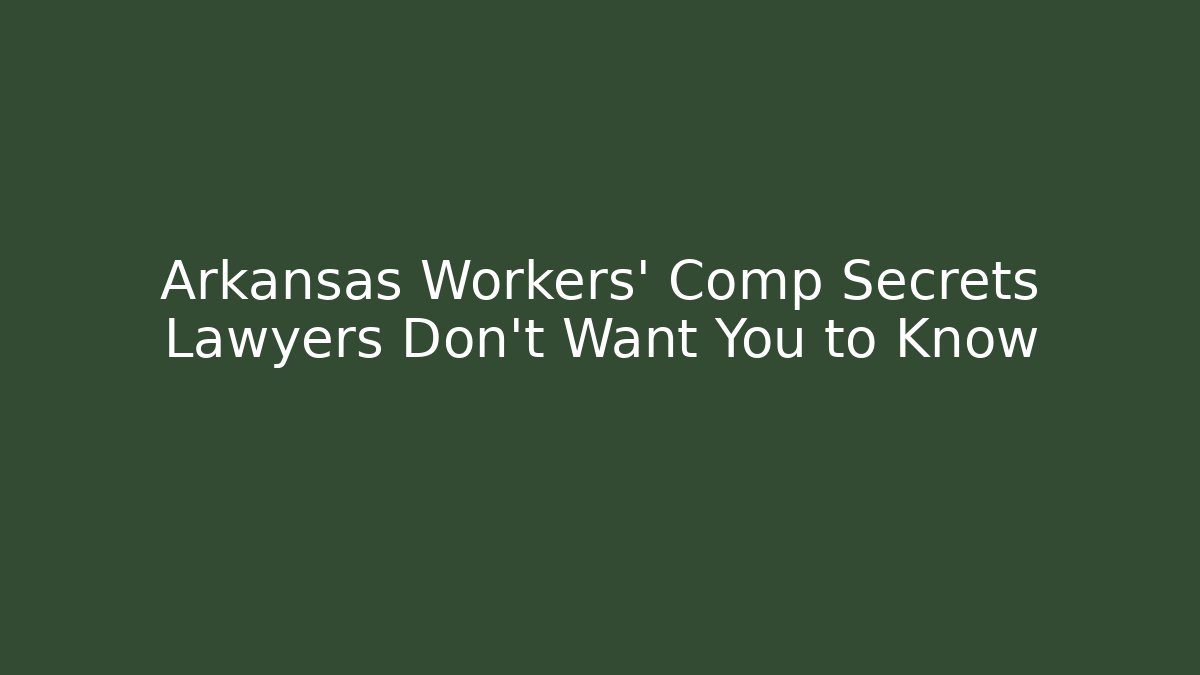 Arkansas Workers' Comp Secrets Lawyers Don't Want You to Know