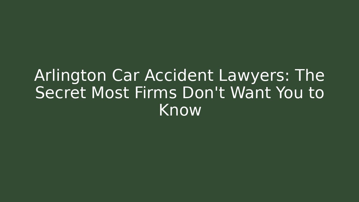 Arlington Car Accident Lawyers: The Secret Most Firms Don't Want You to Know