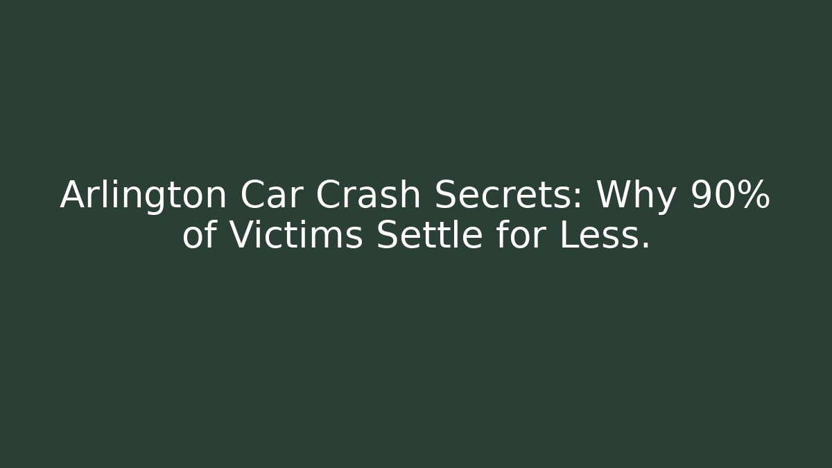 Arlington Car Crash Secrets: Why 90% of Victims Settle for Less.
