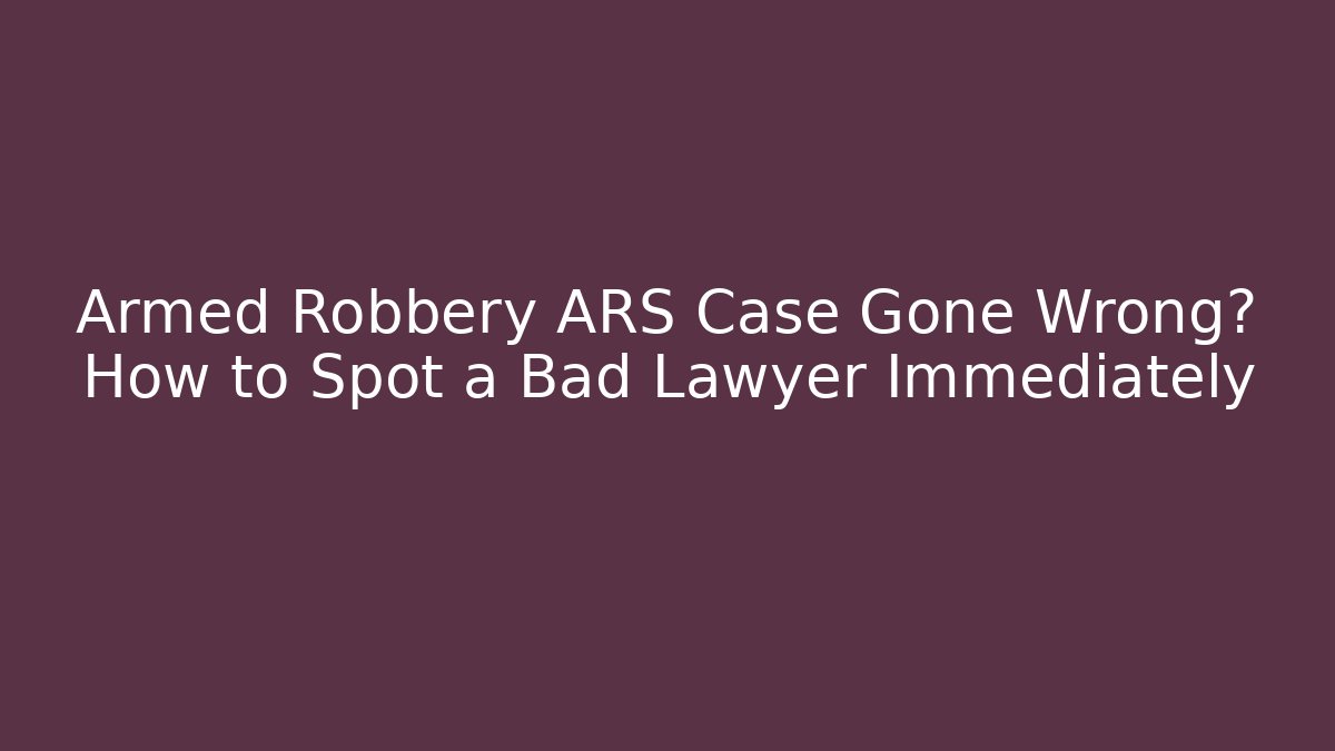 Armed Robbery ARS Case Gone Wrong? How to Spot a Bad Lawyer Immediately - V Auction