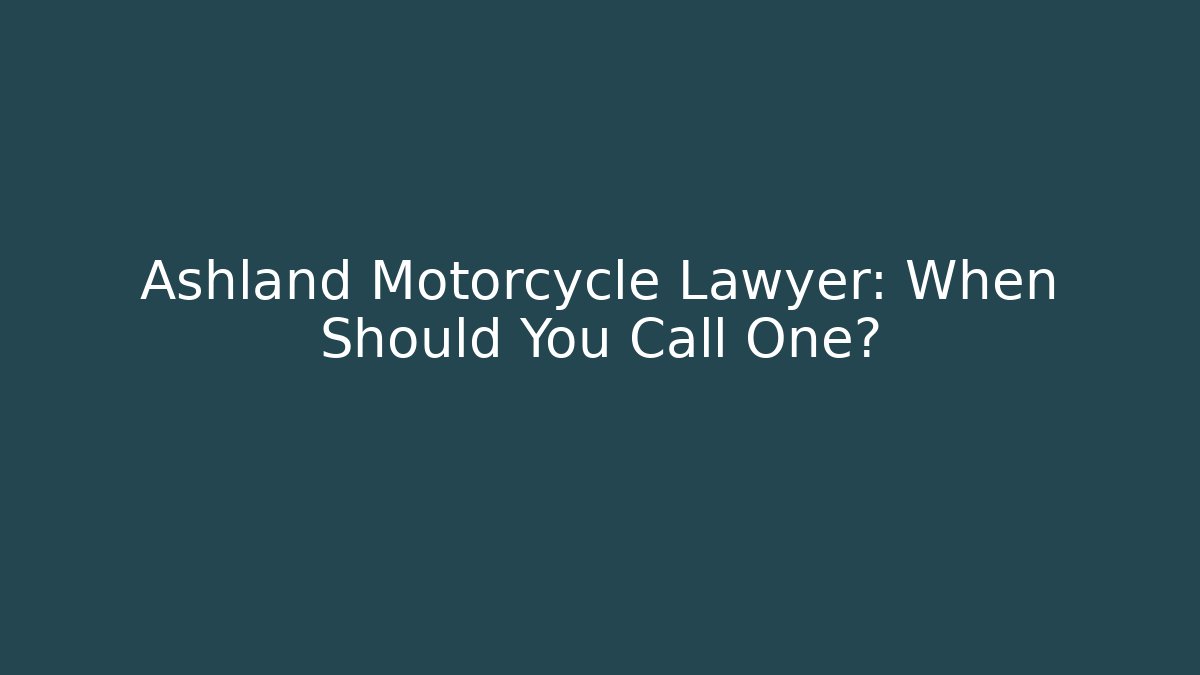 Ashland Motorcycle Lawyer: When Should You Call One?