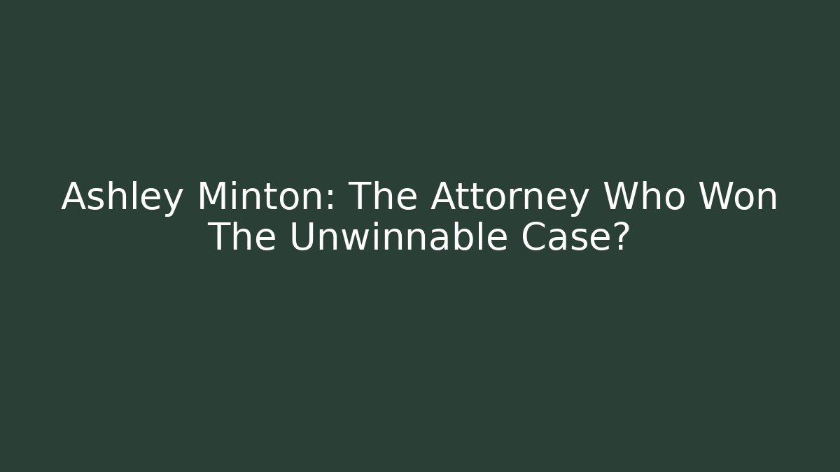 Ashley Minton: The Attorney Who Won The Unwinnable Case?