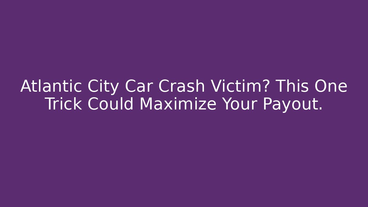 Atlantic City Car Crash Victim? This One Trick Could Maximize Your Payout. - V Auction