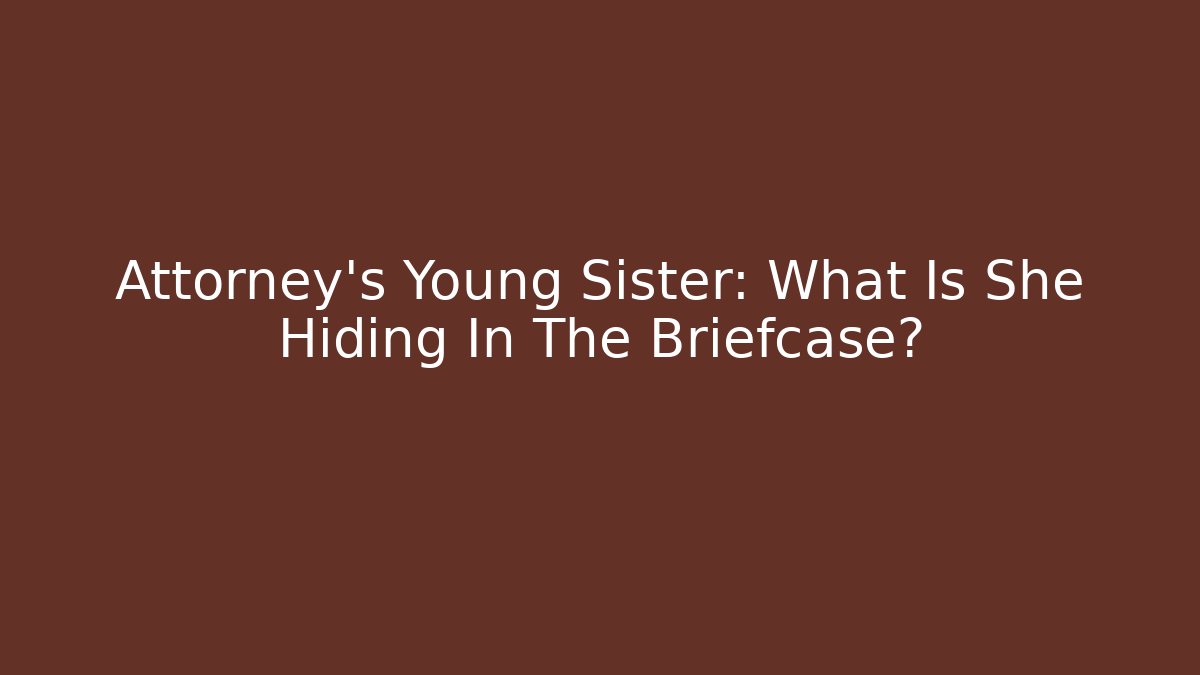 Attorney's Young Sister: What Is She Hiding In The Briefcase?