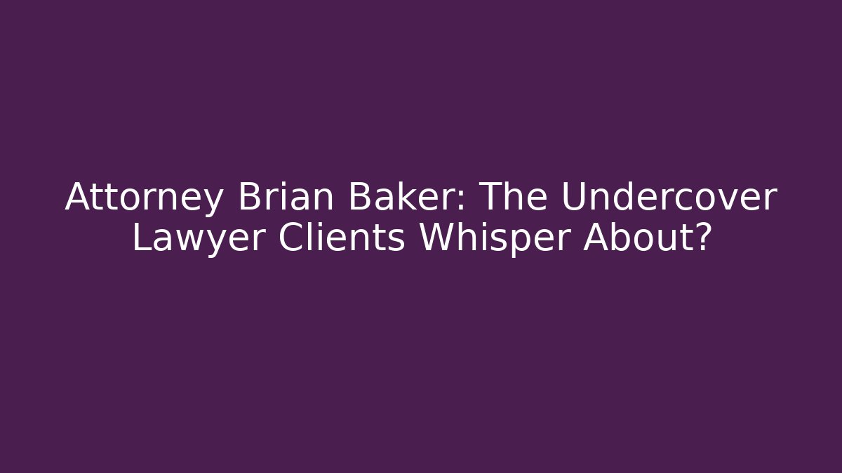 Attorney Brian Baker: The Undercover Lawyer Clients Whisper About?