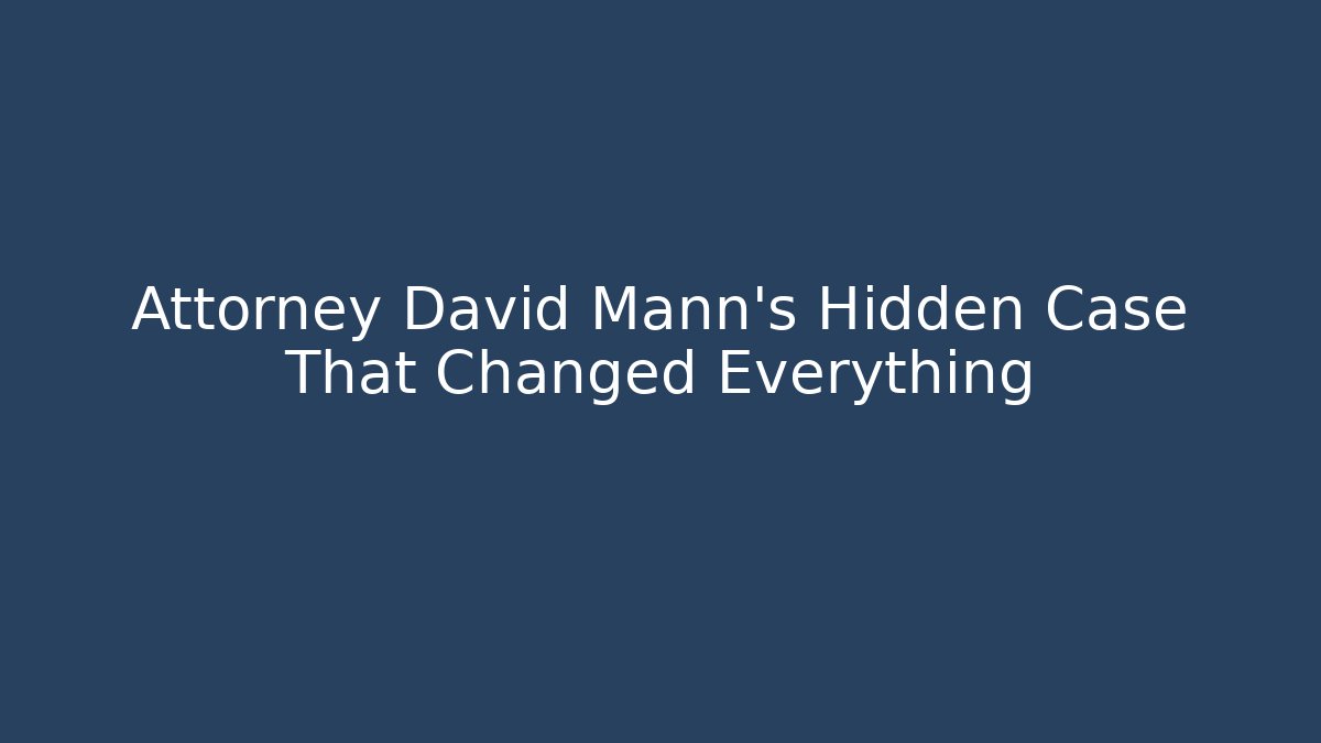 Attorney David Mann's Hidden Case That Changed Everything