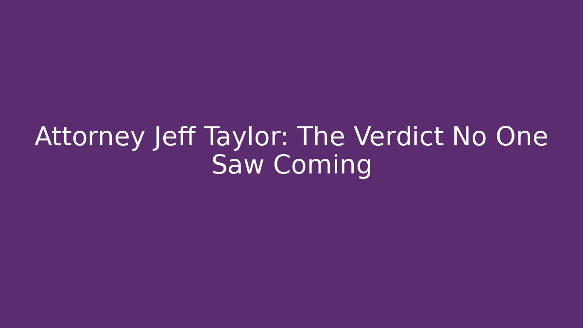 Attorney Jeff Taylor: The Verdict No One Saw Coming