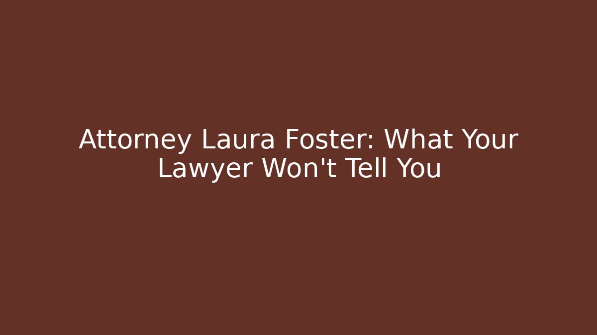 Attorney Laura Foster: What Your Lawyer Won't Tell You