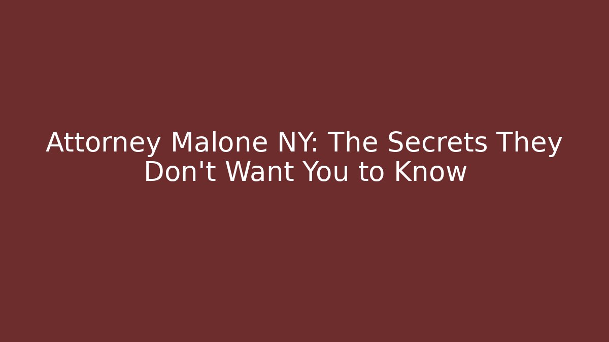 Attorney Malone NY: The Secrets They Don't Want You to Know