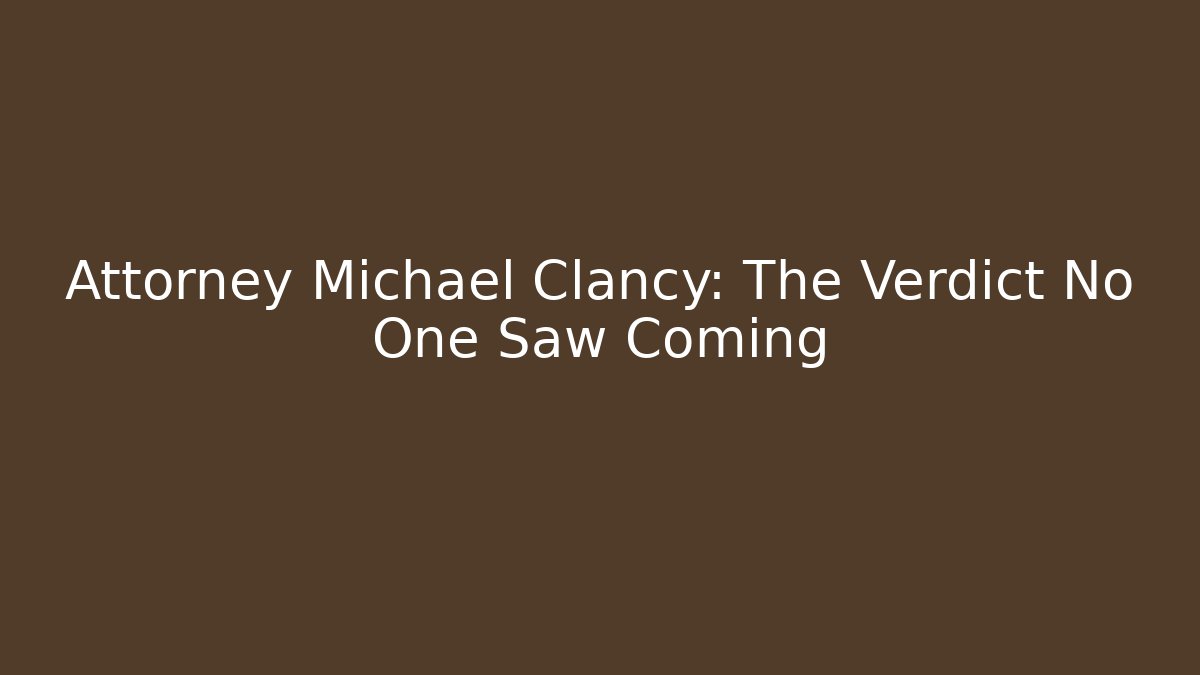 Attorney Michael Clancy: The Verdict No One Saw Coming