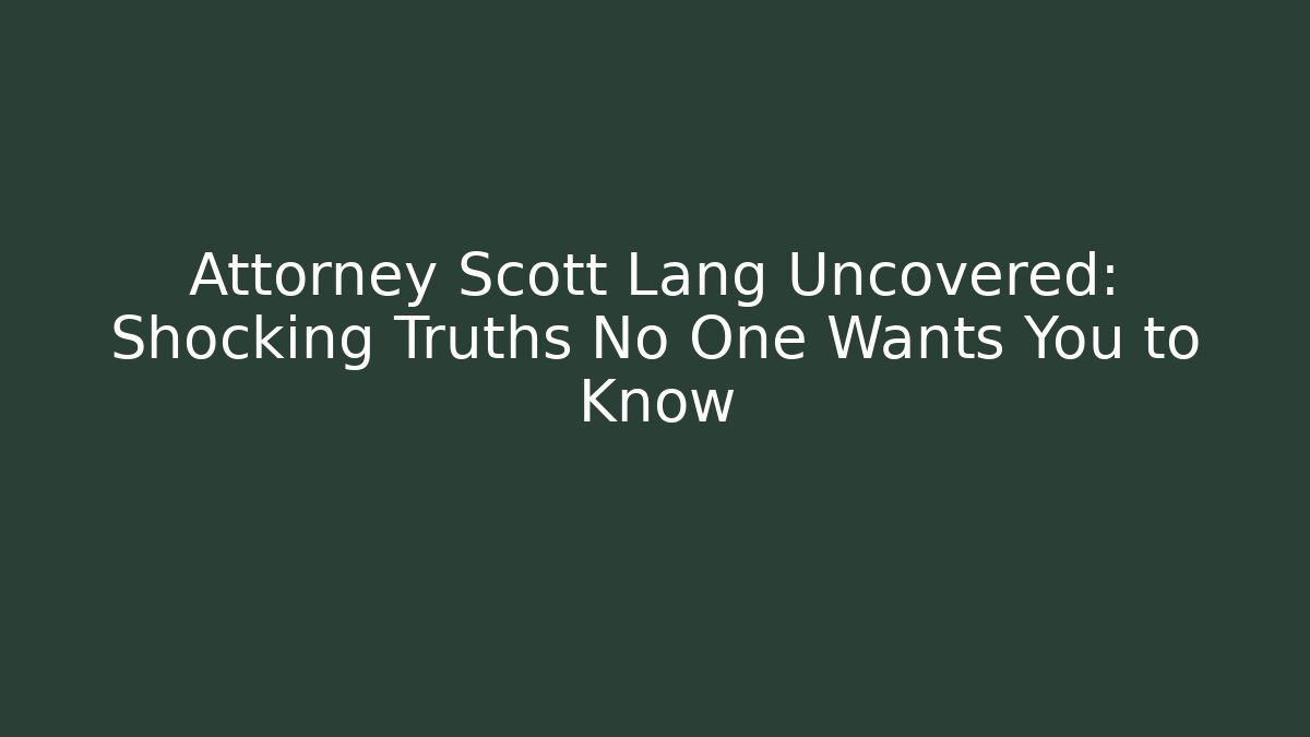 Attorney Scott Lang Uncovered: Shocking Truths No One Wants You to Know