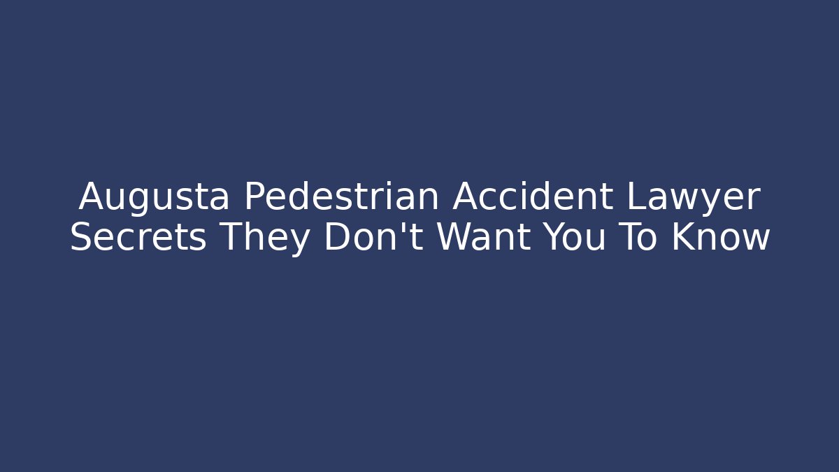 Augusta Pedestrian Accident Lawyer Secrets They Don’t Want You To Know - V Auction