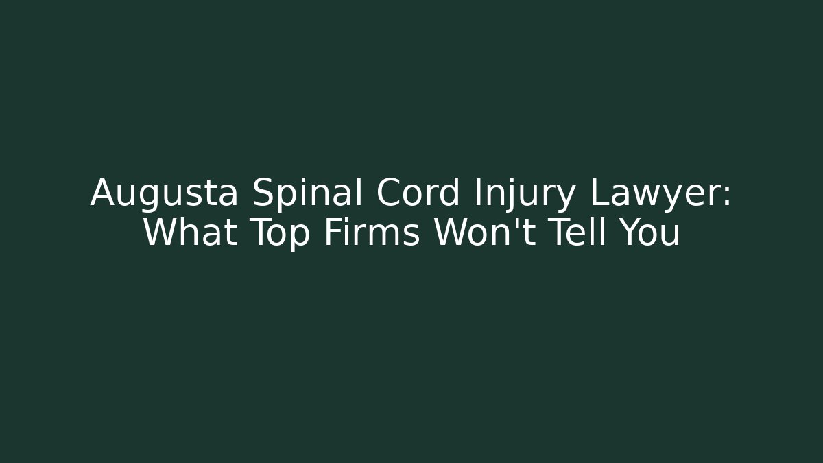 Augusta Spinal Cord Injury Lawyer: What Top Firms Won’t Tell You