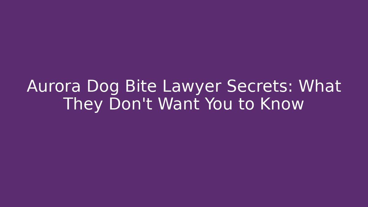 Aurora Dog Bite Lawyer Secrets: What They Don’t Want You to Know