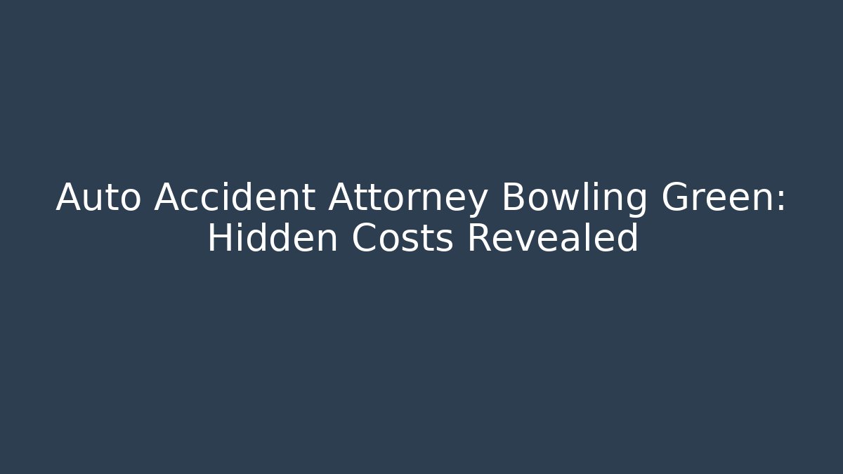 Auto Accident Attorney Bowling Green: Hidden Costs Revealed - V Auction