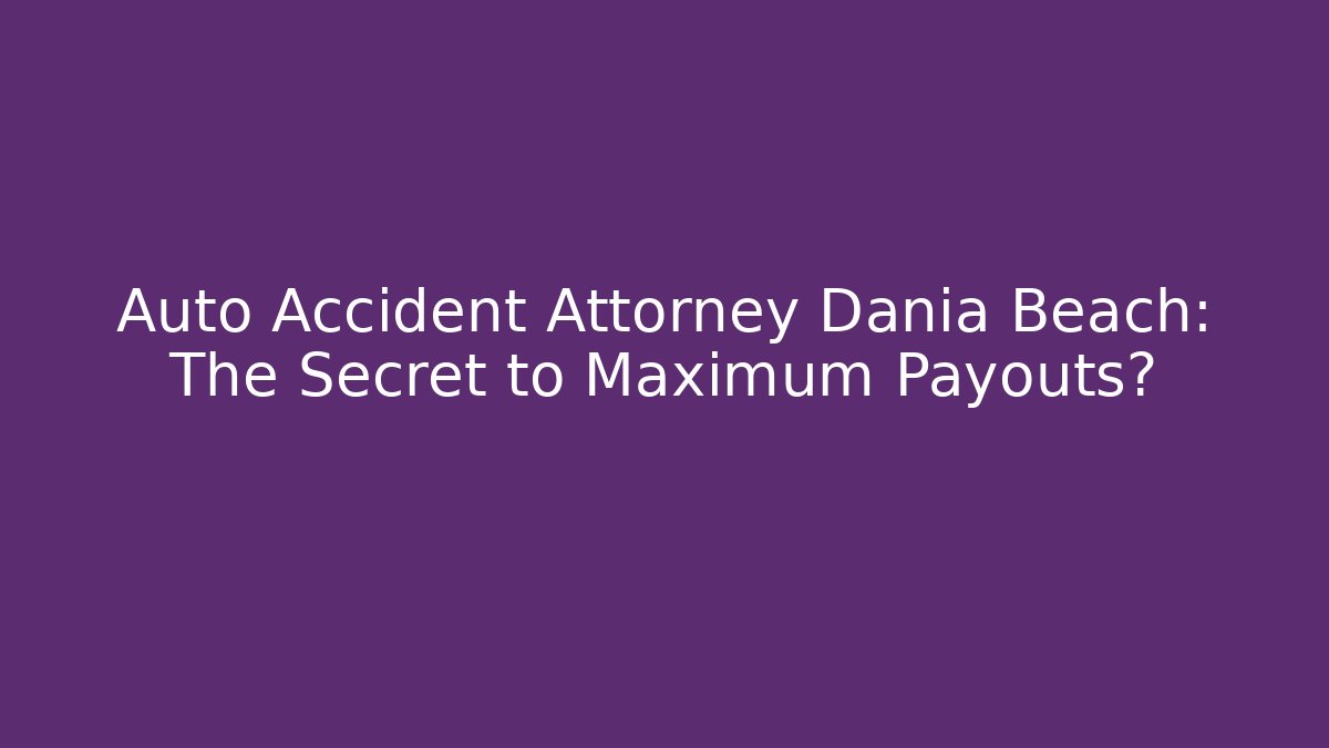 Auto Accident Attorney Dania Beach: The Secret to Maximum Payouts? - V Auction