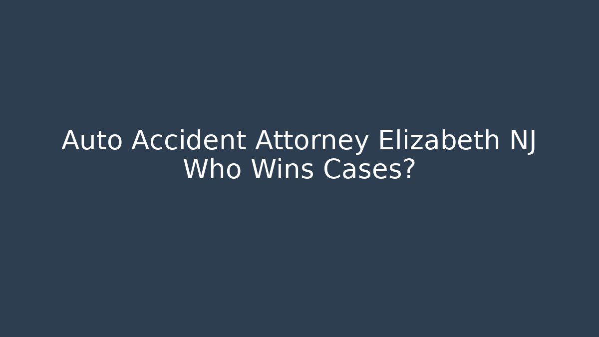 Auto Accident Attorney Elizabeth NJ Who Wins Cases? - V Auction