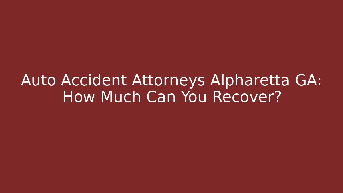 Auto Accident Attorneys Alpharetta GA: How Much Can You Recover?