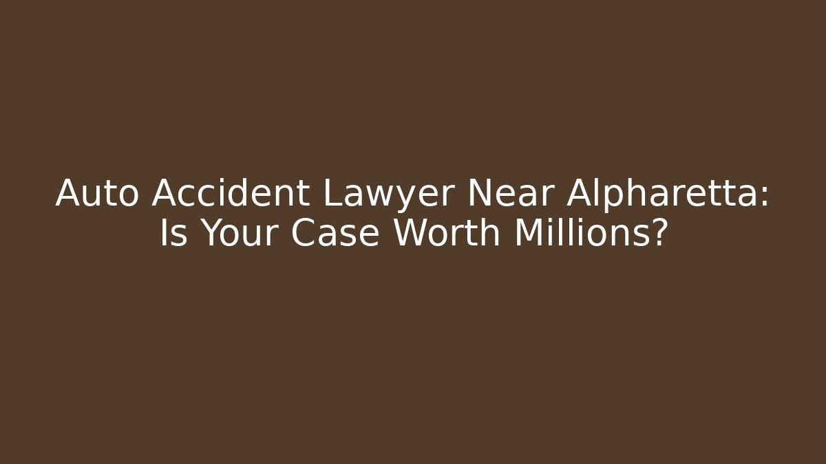 Auto Accident Lawyer Near Alpharetta: Is Your Case Worth Millions? - V Auction