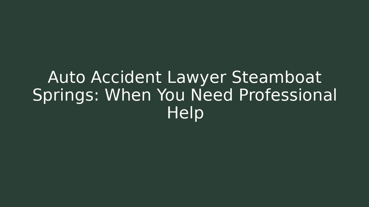Auto Accident Lawyer Steamboat Springs: When You Need Professional Help