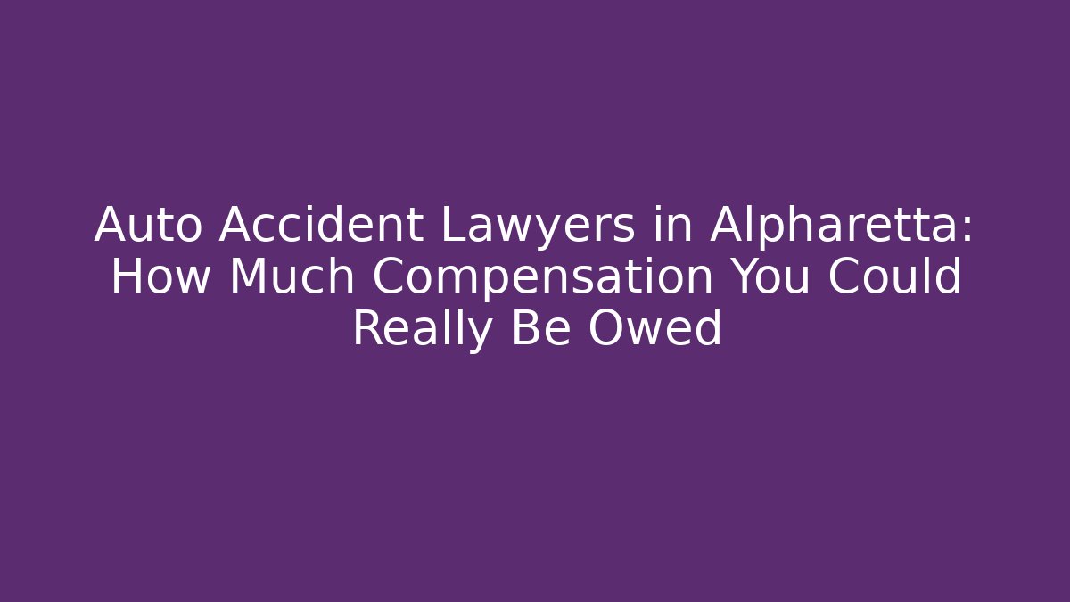 Auto Accident Lawyers in Alpharetta: How Much Compensation You Could Really Be Owed