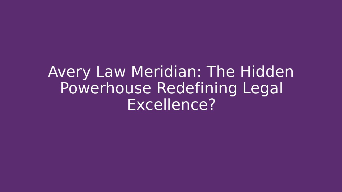 Avery Law Meridian: The Hidden Powerhouse Redefining Legal Excellence?